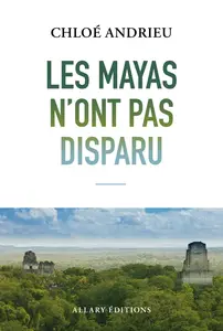 Les mayas n'ont pas disparu - Chloé Andrieu