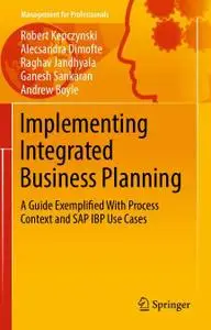 Implementing Integrated Business Planning: A Guide Exemplified With Process Context and SAP IBP Use Cases (Repost)