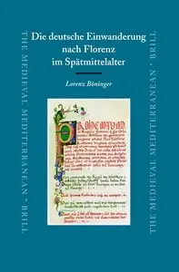 Die Deutsche Einwanderung Nach Florenz Im Spatmittelalter (Medieval Mediterranean) (German Edition)