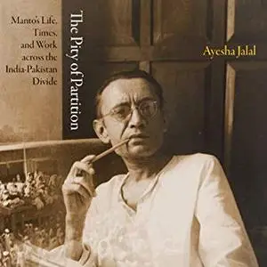 The Pity of Partition: Manto's Life, Times, and Work across the India-Pakistan Divide [Audiobook]