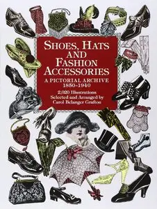 Shoes, Hats and Fashion Accessories: A Pictorial Archive, 1850-1940
