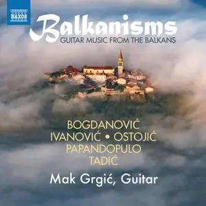 Mak Grgic - Balkanisms Guitar Music from the Balkans (2019)