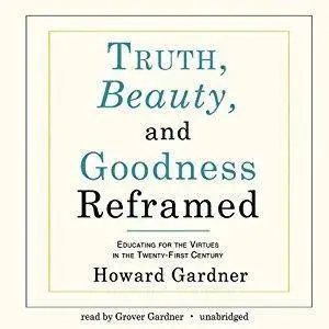 Truth, Beauty, and Goodness Reframed: Educating for the Virtues in the Twenty-First Century [Audiobook]