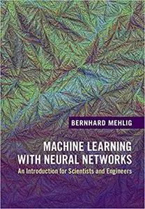 Machine Learning with Neural Networks: An Introduction for Scientists and Engineers
