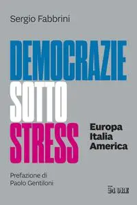 Sergio Fabbrini - Democrazie sotto stress. Europa Italia America