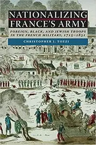 Nationalizing France's Army: Foreign, Black, and Jewish Troops in the French Military, 1715-1831