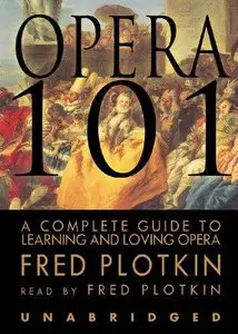 Opera 101: A Complete Guide to Learning and Loving Opera (Audiobook)