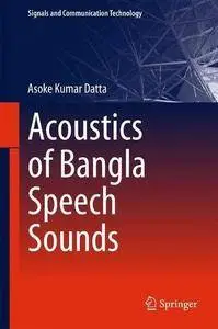 Acoustics of Bangla Speech Sounds (Signals and Communication Technology) [Repost]
