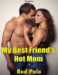 «My Best Friend's Hot Mom (Erotica)» by Rod Polo
