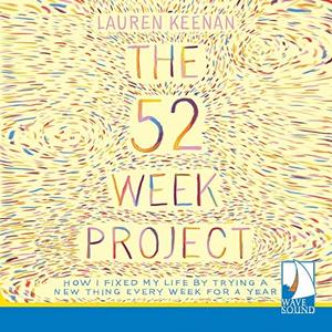 The 52 Week Project: How I Fixed My Life By Trying A New Thing Every Week for a Year [Audiobook]