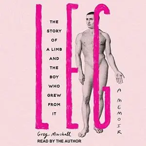 Leg: The Story of a Limb and the Boy Who Grew from It [Audiobook]