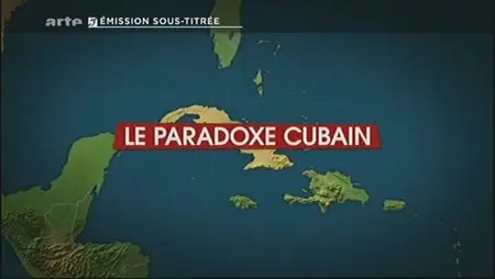(Arte) Le dessous des cartes : Le paradoxe cubain (2012)