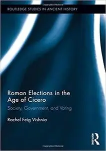 Roman Elections in the Age of Cicero: Society, Government, and Voting