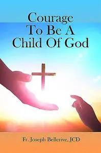 «Courage To Be A Child Of God» by JCD Fr. Joseph Bellerive