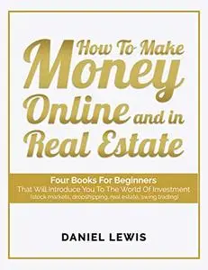 How to Make Money Online and in Real Estate: Four Books for Beginners