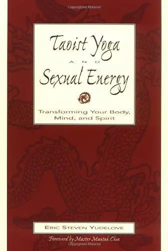Taoist Yoga and Sexual Energy: Transforming Your Body, Mind, and Spirit