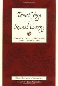 Taoist Yoga and Sexual Energy: Transforming Your Body, Mind, and Spirit