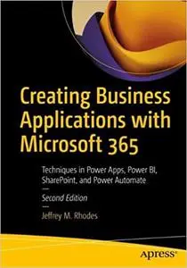 Creating Business Applications with Microsoft 365: Techniques in Power Apps, Power BI, SharePoint