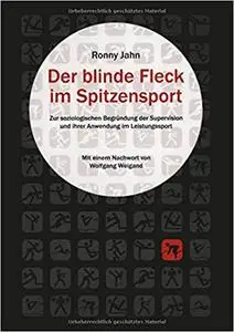 Der blinde Fleck im Spitzensport: Zur strukturellen Begründung der Supervision und ihrer Anwendung im Leistungssport