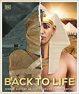 Back to Life: World History as You've Never Seen It Before (DK Back to Life History)