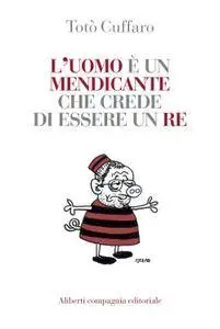 Totò Cuffaro - L’uomo è un mendicante che crede di essere un re