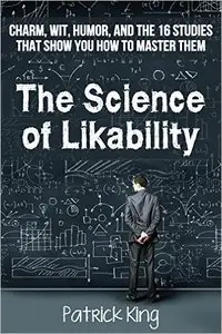 The Science of Likability: Charm, Wit, Humor, and the 16 Studies That Show You