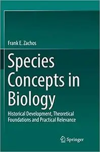 Species Concepts in Biology: Historical Development, Theoretical Foundations and Practical Relevance (Repost)