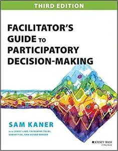 Facilitator's Guide to Participatory Decision-Making (3rd Edition)