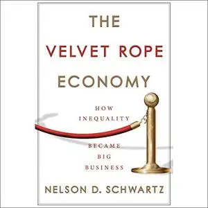 The Velvet Rope Economy: How Inequality Became Big Business [Audiobook]