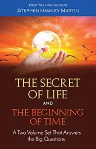 The Secret of Life and the Beginning of Time: A Two Volume Set That Answers the Big Questions