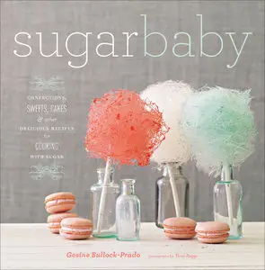 Sugar Baby: Confections, Candies, Cakes & Other Delicious Recipes for Cooking with Sugar (repost)