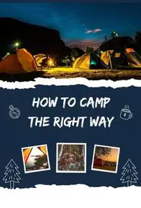 How to Camp the Right Way: The Ultimate Guide to Safe Outdoor Adventures
