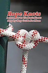 Rope Knots: Learn How to Tie Basic Knots - Step by Step Guide for Mom: DIY Macrame Mother's Day Gifts