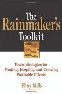 The Rainmaker's Toolkit: Power Strategies for Finding, Keeping, and Growing Profitable Clients (repost)