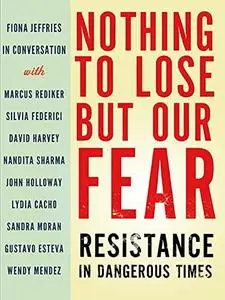 Nothing to Lose but Our Fear: Resistance in Dangerous Times