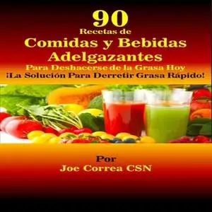 «90 Recetas de Comidas y Bebidas Adelgazantes Para Deshacerse de la Grasa Hoy» by Joe Correa CSN