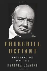 Churchill Defiant: Fighting On: 1945-1955
