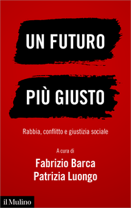 Un futuro più giusto. Rabbia, conflitto e giustizia sociale - Fabrizio Barca & Patrizia Luongo
