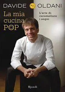 Davide Oldani - La mia cucina pop. L'arte di caramellare i sogni (2011) [Repost]