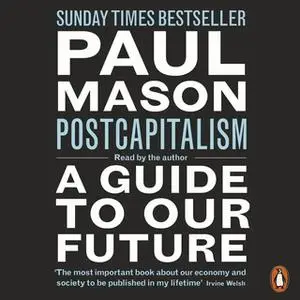 «PostCapitalism: A Guide to Our Future» by Paul Mason