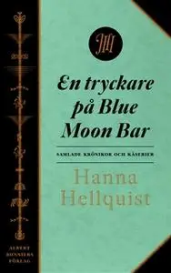 «En tryckare på Blue Moon Bar : Samlade krönikor» by Hanna Hellquist