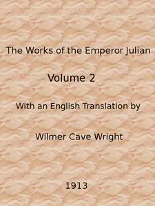 «The Works of the Emperor Julian, Vol. 2» by Emperor of Rome Julian