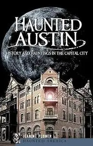 Haunted Austin: History and Hauntings in the Capital City