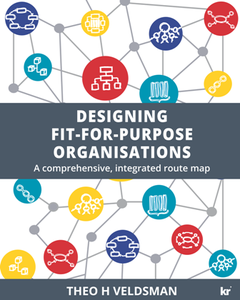 Designing Fit-for-Purpose Organisations : A Comprehensive, Integrated Route Map