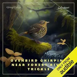 Ovenbird Chirping Near Forest River Trickle: Nature Sounds for Mindfulness and Reflection [Audiobook]