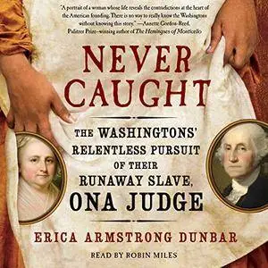 Never Caught: The Washingtons' Relentless Pursuit of Their Runaway Slave, Ona Judge [Audiobook]