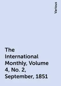 «The International Monthly, Volume 4, No. 2, September, 1851» by Various