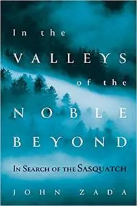 In the Valleys of the Noble Beyond: In Search of the Sasquatch