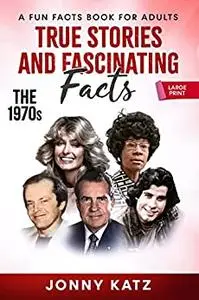 TRUE STORIES AND FASCINATING FACTS: THE 1970s