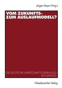 Vom Zukunfts- zum Auslaufmodell?: Die deutsche Wirtschaftsordnung im Wandel